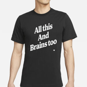 All This And Brains Too T-Shirt