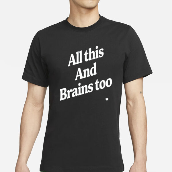 All This And Brains Too T-Shirt