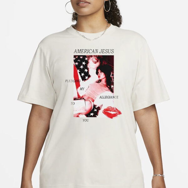 American Jesus Pledging My Allegiance To You T-Shirt1