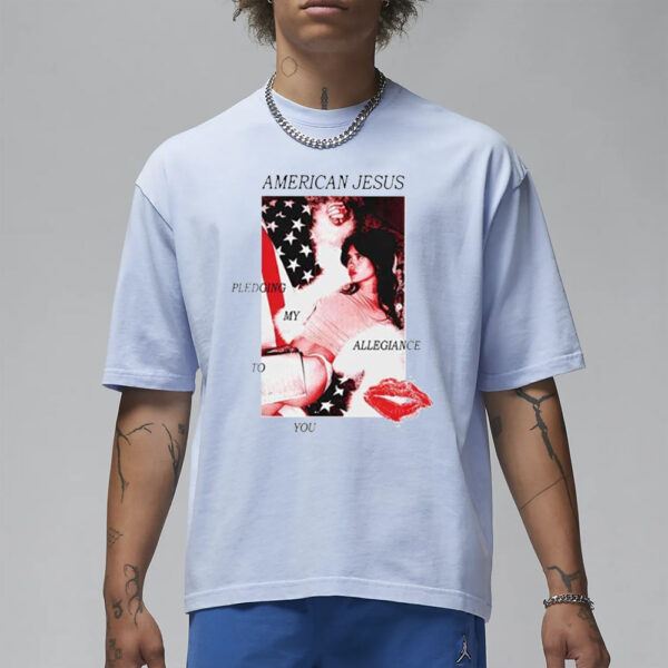 American Jesus Pledging My Allegiance To You T-Shirt3