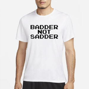 Andrea Valle Badder Not Sadder T-Shirts