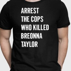 Arrest The Cops In Who Killed Breonna Taylor Shirt