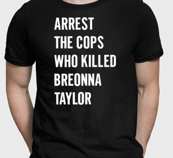 Arrest The Cops In Who Killed Breonna Taylor Shirt