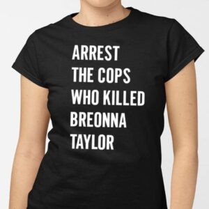 Arrest The Cops In Who Killed Breonna Taylor Shirts