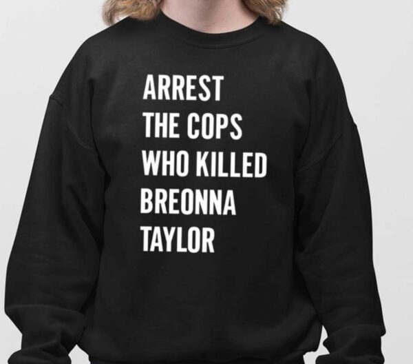 Arrest The Cops In Who Killed Breonna Taylor T-Shirts