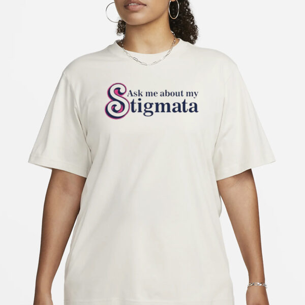 Ask Me About My Stigmata T-Shirt1