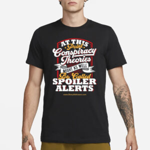 At This Point Conspiracy Theories Might As Well Be Called Spoiler Alerts T-Shirt1