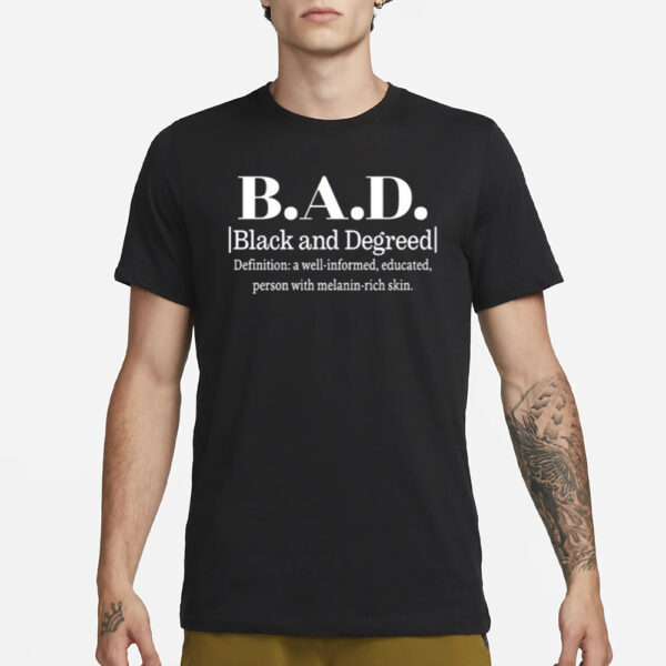 B.A.D. Black And Degreed Denifition A Well-Informed Educated Person With Melanin-Rich Skin T-Shirt1