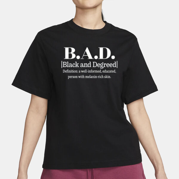 B.A.D. Black And Degreed Denifition A Well-Informed Educated Person With Melanin-Rich Skin T-Shirt3