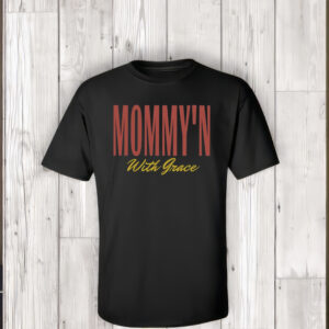 Mommy’n With Grace Shirts