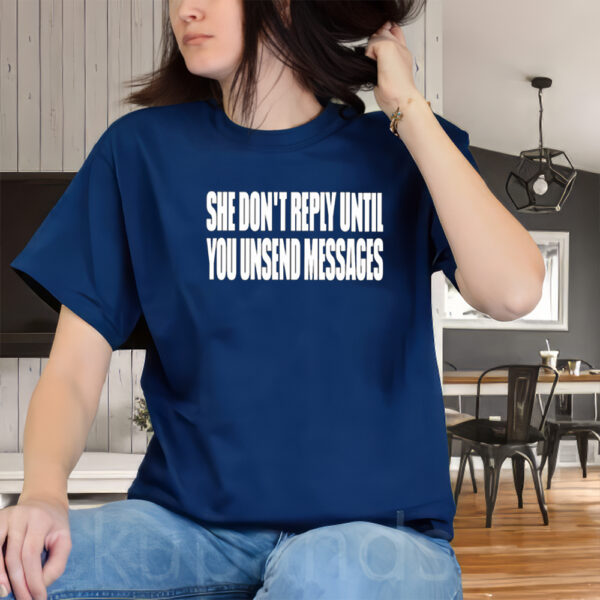 She Don’t Reply Until You Unsend Messages Shirts