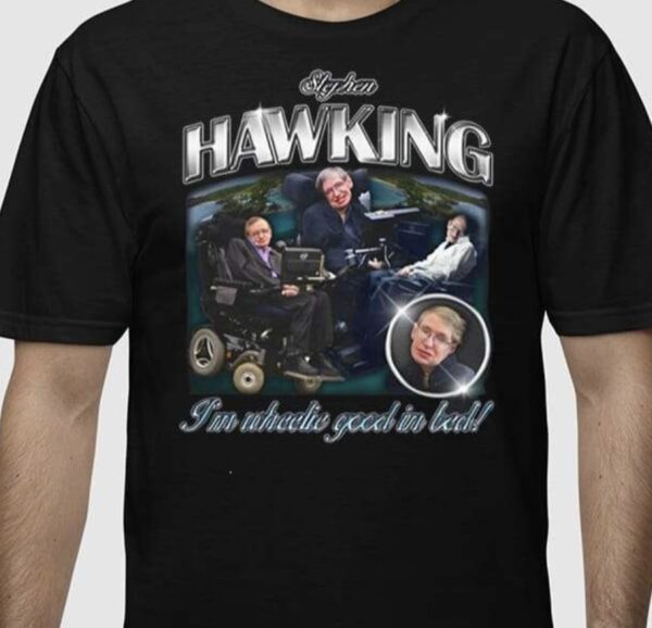 Stephen Hawking I’m Wheelie Good In Bed Shirt