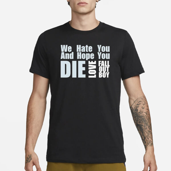 We Hate You And Hope You Die Love Fall Out Boy T-Shirt1