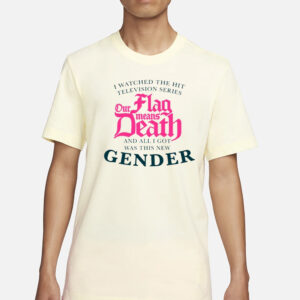 We Watched The Hit Television Series Our Flag Means Death All I Got Was This New Gender T Shirt1