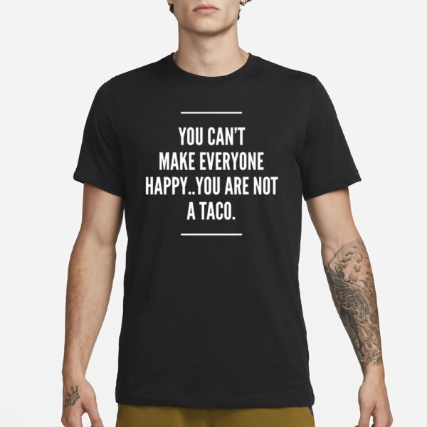 You Cant Make Everyone Happy You Are Not A Taco T-Shirt1