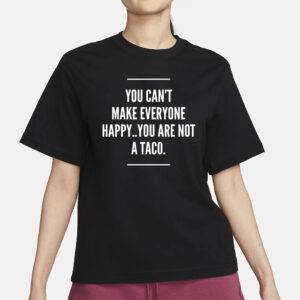 You Cant Make Everyone Happy You Are Not A Taco T-Shirt3