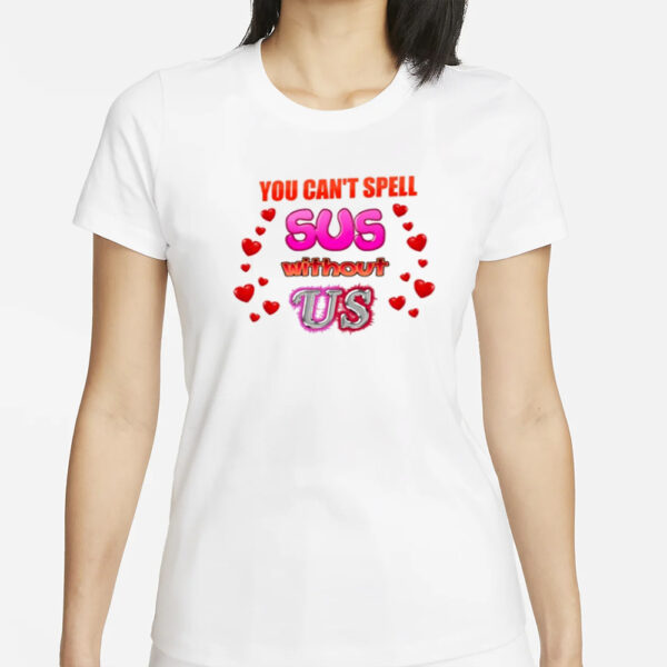 You Can't Spell Sus Without Us Valentine's T-Shirts