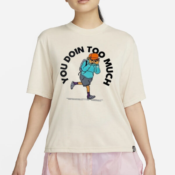 You Doin Too Much T-Shirt4