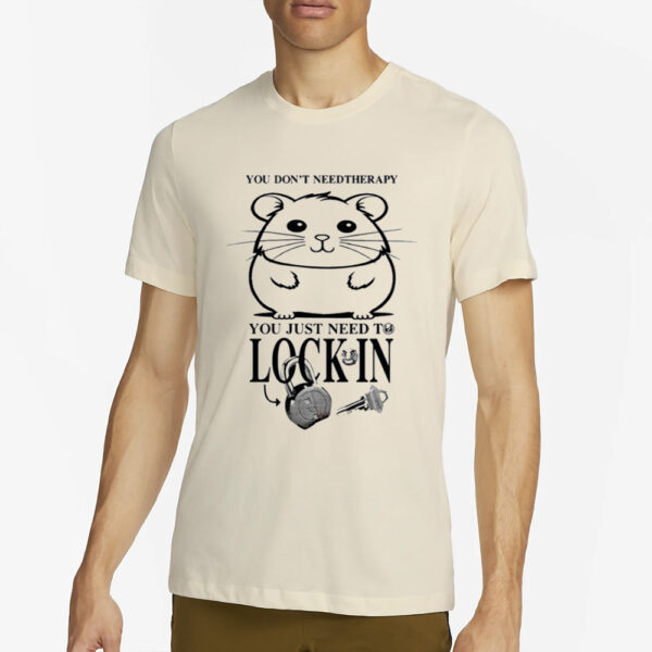 You Don't Need Therapy You Just Need To Lock In T-Shirt2