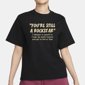 You're Still A Rockstar I Whisper To Myself As T-Shirt3