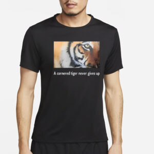 A Cornered Tiger Never Gives Up T-Shirt2