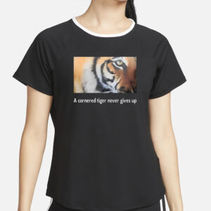 A Cornered Tiger Never Gives Up T-Shirt4