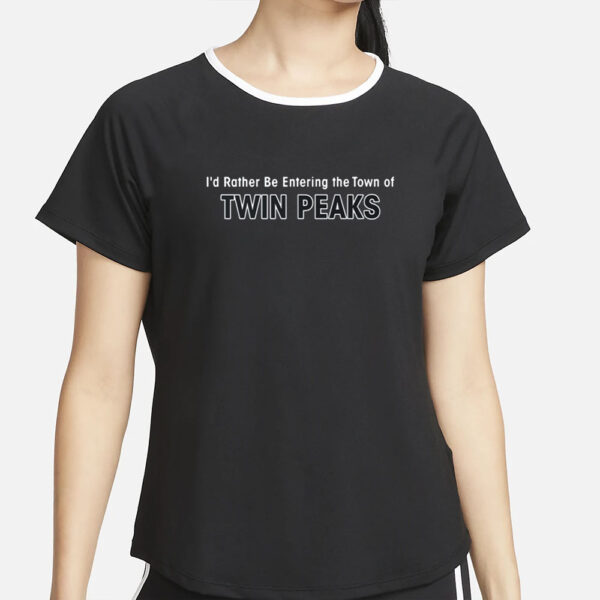 Aaron Cohen I'd Rather Be Entering The Town Of Twin Peaks T-Shirt2