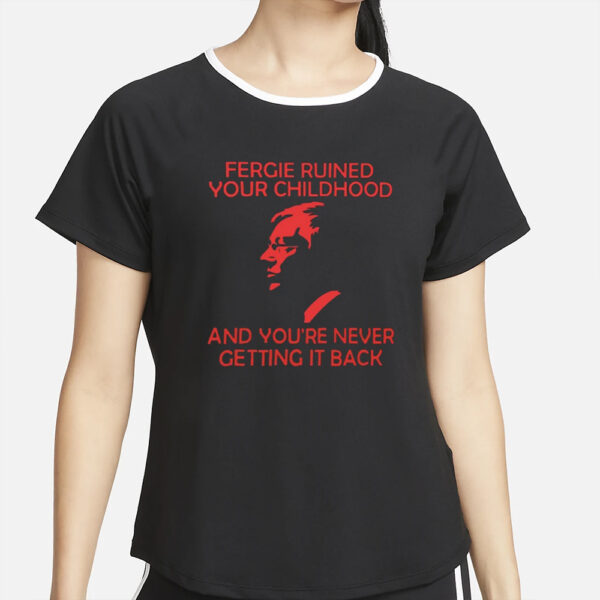 Alternative Fergie Ruined Your Childhood And You're Never Getting It Back T-Shirt4