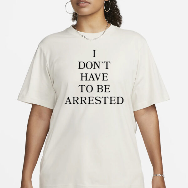 Avani I Don’t Have To Be Arrested T-Shirt1