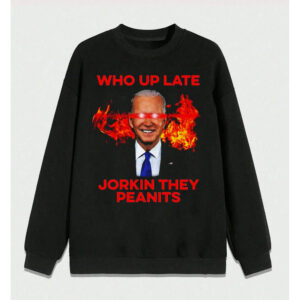 Joe Biden Who Up Late Jorkin They Peanits T-Shirt