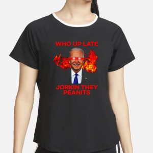 Joe Biden Who Up Late Jorkin They Peanits T-Shirt6