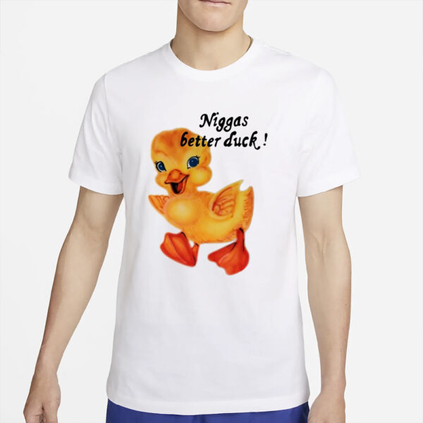 $Not Niggas Better Duck T-Shirt4