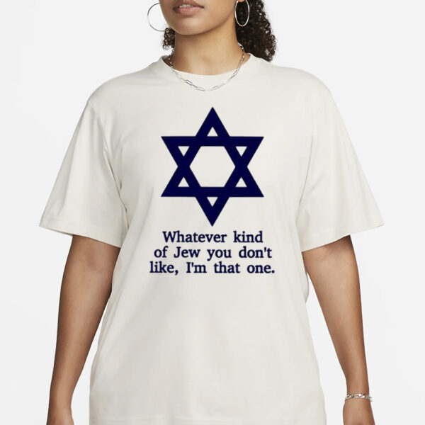 Whatever Kind Of Jew You Don’t Like I’m That One T-Shirt3