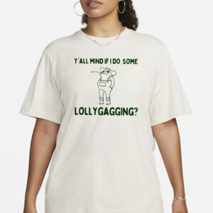 Y’all Mind If I Do Some Lollygagging T-Shirt1