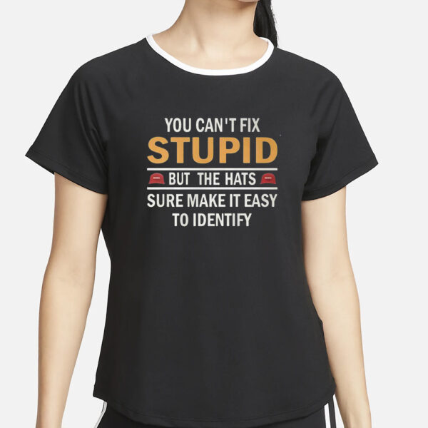 You Can’t Fix Stupid But The Hats Sure Make It Easy To Identify T-Shirt4