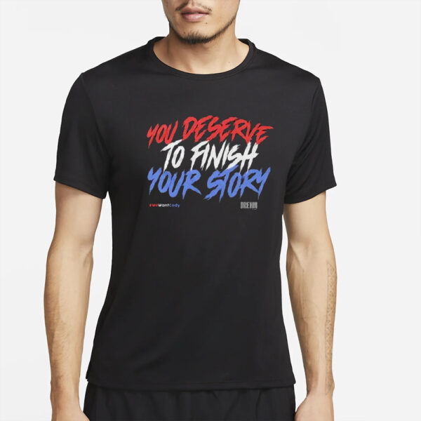 You Deserve To Finish Your Story Wewantcody T-Shirt2