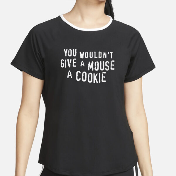 You Wouldn’t Give A Mouse A Cookie T-Shirt4