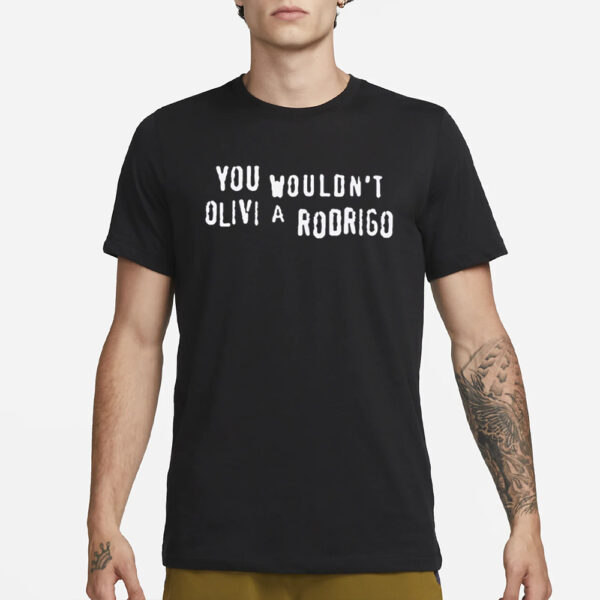 You Wouldn’t Olivi A Rodrigo T-Shirt3