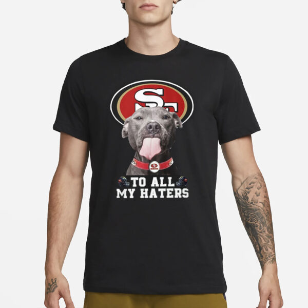 49ers To All My Haters T-Shirt1