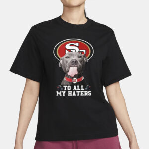 49ers To All My Haters T-Shirt4