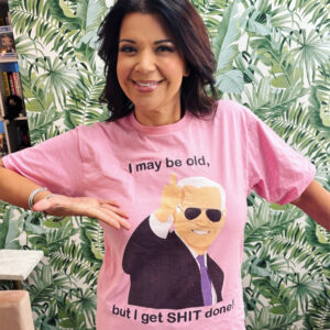 Ana Navarro-Cárdenas Joe Biden I May Be Old But I Get Shit Done T-Shirt