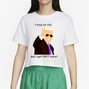 Ana Navarro-Cárdenas Joe Biden I May Be Old But I Get Shit Done T-Shirt5