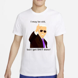 Ana Navarro-Cárdenas Joe Biden I May Be Old But I Get Shit Done T-Shirt6