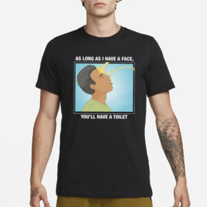 As Long As I Have A Face You’ll Have A Toilet T-Shirt1