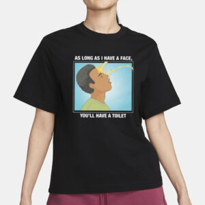 As Long As I Have A Face You’ll Have A Toilet T-Shirt3