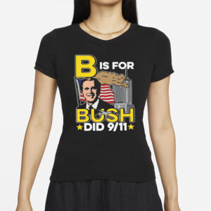 B Is For Bush Did 9 11 T-Shirts