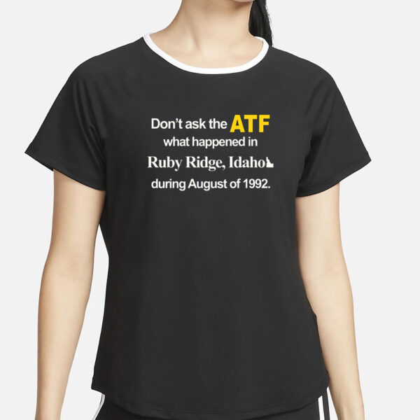 Dont Ask The Atf What Happened At Ruby Ridge Idaho During August Of 1992 T-Shirt2