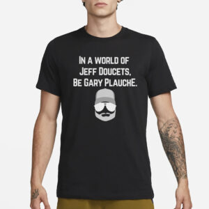 In A World Of Jeff Doucets Be Gary Plauche T-Shirt1