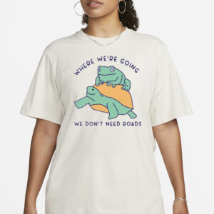 Where We're Going We Don't Need Roads T-Shirt1