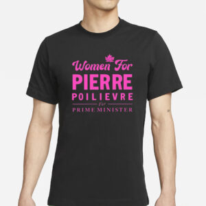 Women For Pierre Poilievre For Prime Minister T-Shirt